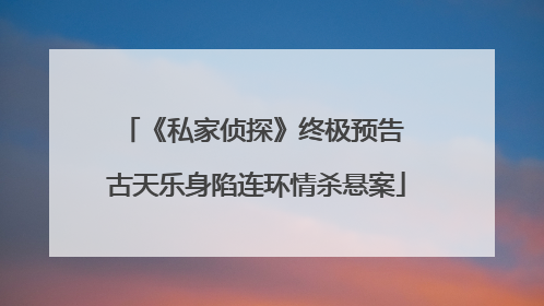 《私家侦探》终极预告 古天乐身陷连环情杀悬案