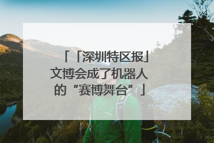 「深圳特区报」文博会成了机器人的“赛博舞台”