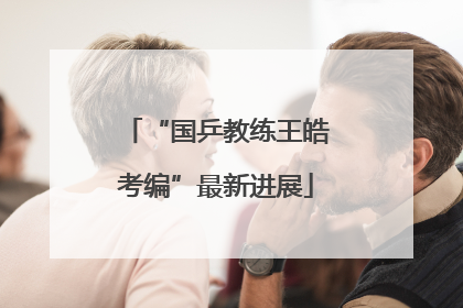 “国乒教练王皓考编”最新进展