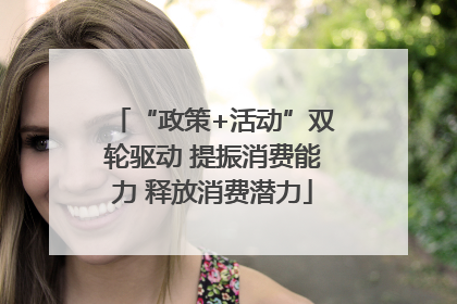 “政策+活动”双轮驱动 提振消费能力 释放消费潜力