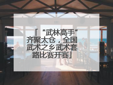 “武林高手”齐聚太仓，全国武术之乡武术套路比赛开赛