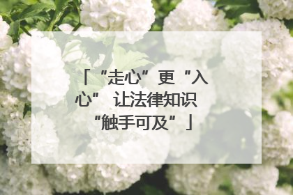 “走心”更“入心” 让法律知识 “触手可及”
