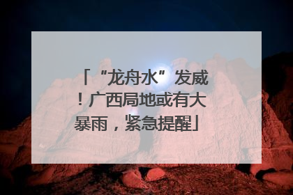 “龙舟水”发威！广西局地或有大暴雨，紧急提醒