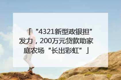 “4321新型政银担”发力，200万元贷款助家庭农场“长出彩虹”