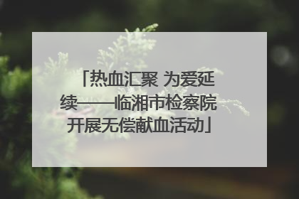 热血汇聚 为爱延续——临湘市检察院开展无偿献血活动