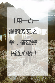 用一点一滴的务实之举，搭建警民连心桥！