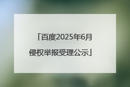百度2025年6月侵权举报受理公示