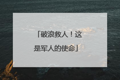 破浪救人！这是军人的使命