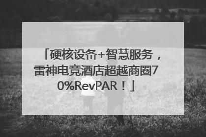 硬核设备+智慧服务，雷神电竞酒店超越商圈70%RevPAR！