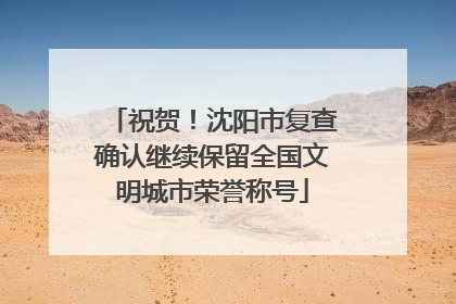 祝贺！沈阳市复查确认继续保留全国文明城市荣誉称号