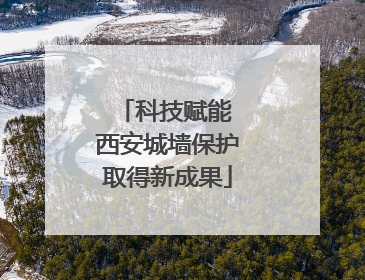 科技赋能 西安城墙保护取得新成果