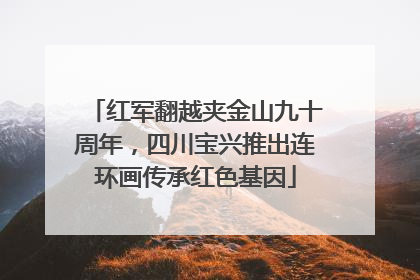 红军翻越夹金山九十周年，四川宝兴推出连环画传承红色基因