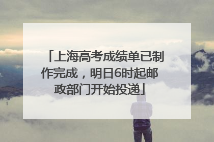 上海高考成绩单已制作完成，明日6时起邮政部门开始投递