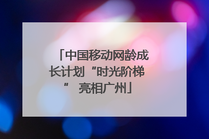 中国移动网龄成长计划“时光阶梯” 亮相广州