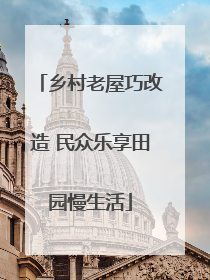 乡村老屋巧改造 民众乐享田园慢生活