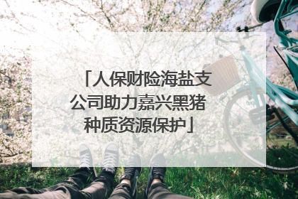 人保财险海盐支公司助力嘉兴黑猪种质资源保护
