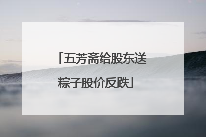 五芳斋给股东送粽子股价反跌
