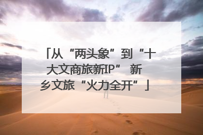 从“两头象”到“十大文商旅新IP” 新乡文旅“火力全开”