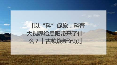 以“科”促旅：科普大视界给恩阳带来了什么？丨古镇焕新记①