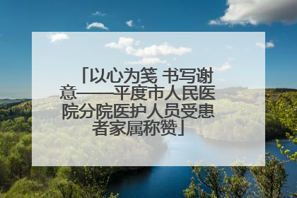 以心为笺 书写谢意——平度市人民医院分院医护人员受患者家属称赞