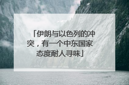 伊朗与以色列的冲突，有一个中东国家态度耐人寻味