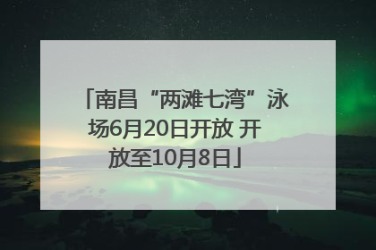 南昌“两滩七湾”泳场6月20日开放 开放至10月8日
