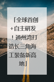全球首创+自主研发！通州湾打造长三角海工装备新高地