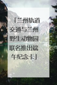 兰州轨道交通与兰州野生动物园联名推出端午纪念卡