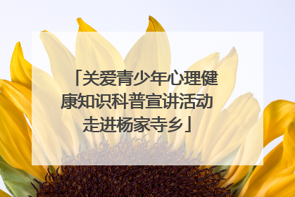 关爱青少年心理健康知识科普宣讲活动走进杨家寺乡