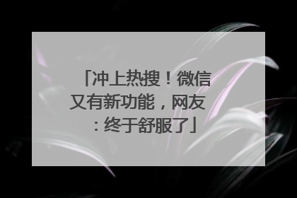 冲上热搜！微信又有新功能，网友：终于舒服了