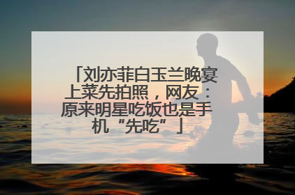 刘亦菲白玉兰晚宴上菜先拍照，网友：原来明星吃饭也是手机“先吃”