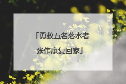 勇救五名落水者 张伟康复回家