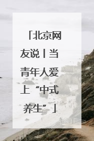 北京网友说丨当青年人爱上“中式养生”