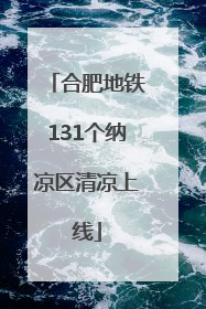 合肥地铁131个纳凉区清凉上线