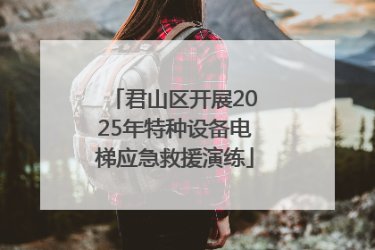 君山区开展2025年特种设备电梯应急救援演练