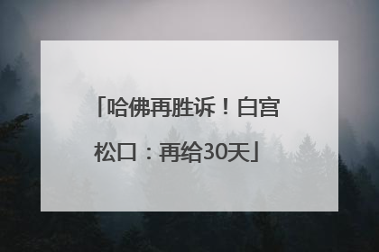 哈佛再胜诉！白宫松口：再给30天