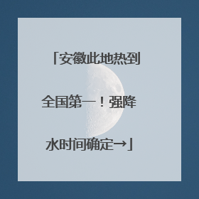 安徽此地热到全国第一！强降水时间确定→