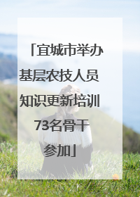 宜城市举办基层农技人员知识更新培训 73名骨干参加