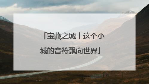 宝藏之城丨这个小城的音符飘向世界
