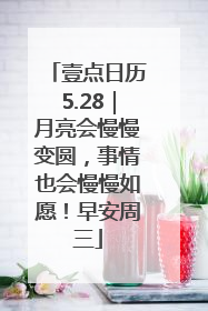 壹点日历5.28｜月亮会慢慢变圆，事情也会慢慢如愿！早安周三