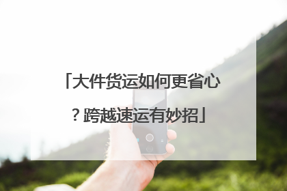 大件货运如何更省心？跨越速运有妙招