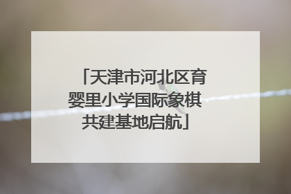天津市河北区育婴里小学国际象棋共建基地启航