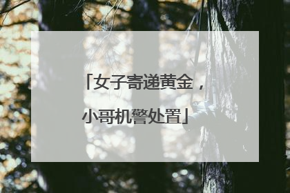 女子寄递黄金，小哥机警处置