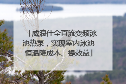 威浪仕全直流变频泳池热泵，实现室内泳池恒温降成本、提效益