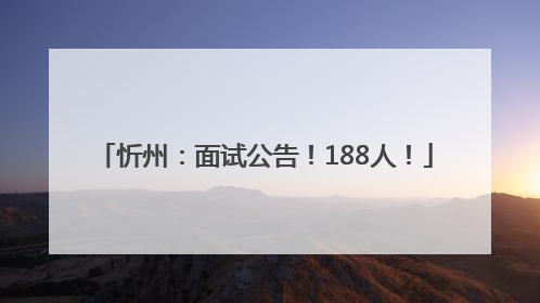 忻州：面试公告！188人！
