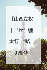山西左权｜“丝”缠太行 “路”见繁华