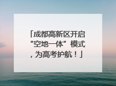 成都高新区开启“空地一体”模式，为高考护航！