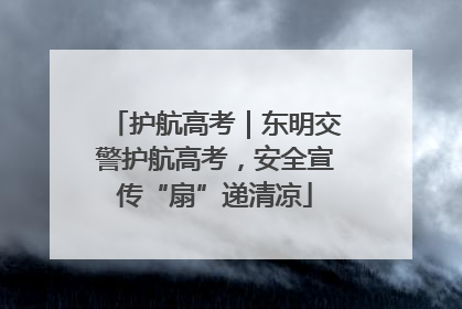 护航高考｜东明交警护航高考，安全宣传“扇”递清凉