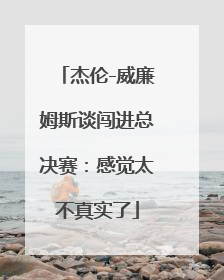 杰伦-威廉姆斯谈闯进总决赛：感觉太不真实了