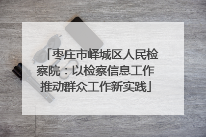 枣庄市峄城区人民检察院：以检察信息工作推动群众工作新实践